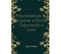 Aprendendo A Superar A Perda Supere O Luto (ebook)
