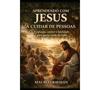 Aprendendo Com Jesus a Cuidar das Pessoas: Uma jornada de formação, caráter e fidelidade no ministério