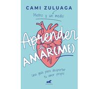Aprender a amar(me): Una guía para despertar tu amor propio / Learning to Love ( Me): A Guide to Self-Love: Una Guía Para Despertar Tu Amor Propio/ a Guide to Self-love