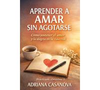 Aprender a amar sin agotarse: Cómo sostener el amor y la alegría en la vida real: 5 (Amar sin idealizar)