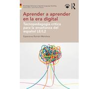 Aprender a aprender en la era digital: Tecnopedagogía crítica para la enseñanza del español LE/L2 (Routledge Advances in Spanish Language Teaching)