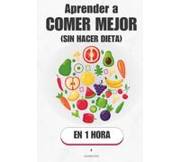 Aprender a comer mejor (sin hacer dieta), en 1 hora: Reeduca tu hambre y come mejor sin contar una sola caloría (Promethis - Salud y Bienestar)