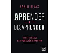 Aprender A Desaprender: Transformando la educación superior (ACCION EMPRESARIAL)