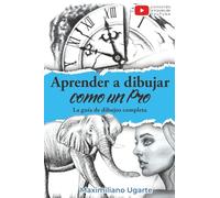 Aprender a dibujar como un Pro: La guía de dibujos completa - Materiales, técnicas y métodos, luces y sombras, perspectivas, texturas y detalles - Todo paso a paso con videos instructivos incluidos