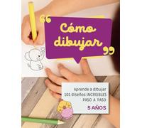 Aprender a Dibujar: La Forma Más Divertida, Aprende a Dibujar Paso a Paso Con Este Libro Para Niños de 5 Años y Después Colorea Tus Dibujos