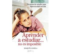 Aprender a estudiar... no es imposible: Técnicas de estudio para hijos en edad escolar