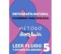 Aprender a Leer con el Método Diverlexia: Nivel 5: Ortografía Natural. Leer Fluido y Escribir Sin Errores. Cuaderno de dislexia