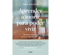 Aprender a morir para poder vivir: Pequeñas cosas que hacen la vida maravillosa (Crecimiento personal)