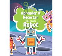 Aprender A Recortar Edición Robot: Cuaderno De Actividades Preescolar - Libro Colorear Robot - Recortar y Colorear