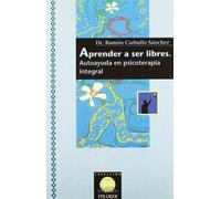 Aprender a ser libres: Autoayuda en psicoterapia integral (Salud Integrada)