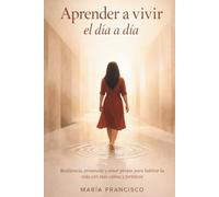 Aprender a vivir el día a día: Resiliencia, presencia y amor propio para habitar la vida con más calma y fortaleza