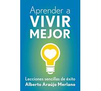 Aprender a vivir mejor: Lecciones sencillas de exito