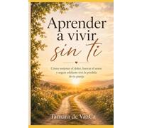 Aprender a Vivir sin ti: Cómo sostener el dolor, honrar el amor y seguir adelante tras la pérdida de tu pareja