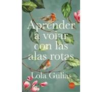 Aprender A Volar Con Las Alas Rotas