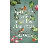 Aprender a volar con las alas rotas (NARRATIVA)
