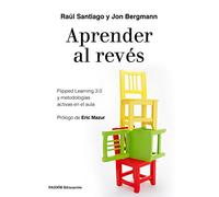 Aprender Al Reves: Flipped Learning 3.0 Y Metodologias Activas En El A