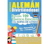 APRENDER ALEMÁN DIVIRTIÉNDOSE! - PARA PRINCIPIANTES: FÁCIL A INTERMEDIO - ESTUDIA 100 TEMÁTICAS ESENCIALES CON SOPAS DE LETRAS - VOL.1