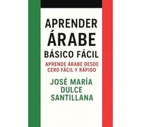 Aprender Árabe Básico Fácil: Aprende Árabe desde Cero Fácil y Rápido (Aprender Idiomas Desde Cero)