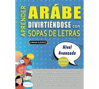 APRENDER ARÁBE DIVIRTIÉNDOSE CON SOPAS DE LETRAS - NIVEL AVANZADO - Descubre Cómo Mejorar tu Vocabulario con 2000 Palabras Escondidas y Practica en ... de Aprendizaje y Folleto de Actividades