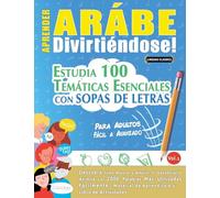 APRENDER ARÁBE DIVIRTIÉNDOSE! - PARA ADULTOS: FÁCIL A AVANZADO - ESTUDIA 100 TEMÁTICAS ESENCIALES CON SOPAS DE LETRAS - VOL.1