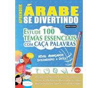 APRENDER ÁRABE SE DIVERTINDO! - NÍVEL AVANÇADOS: INTERMEDIÁRIO A DIFÍCIL - ESTUDE 100 TEMAS ESSENCIAIS COM CAÇA PALAVRAS - VOL.1