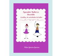 APRENDER BALLET ES DIVERTIDO: CARTILLA DE ACTIVIDADES DE BALLET PARA NIÑOS Y NIÑAS DE 5 A 8 AÑOS