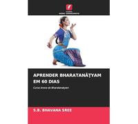 Aprender BharatanĀṬyam Em 60 Dias: Curso breve de Bharatanatyam