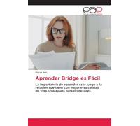 Aprender Bridge es Fácil: La importancia de aprender este juego y la relación que tiene con mejorar su calidad de vida. Una ayuda para profesores.