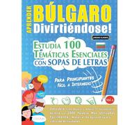 APRENDER BÚLGARO DIVIRTIÉNDOSE! - PARA PRINCIPIANTES: FÁCIL A INTERMEDIO - ESTUDIA 100 TEMÁTICAS ESENCIALES CON SOPAS DE LETRAS - VOL.1