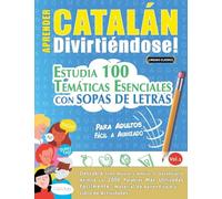 APRENDER CATALÁN DIVIRTIÉNDOSE! - PARA ADULTOS: FÁCIL A AVANZADO - ESTUDIA 100 TEMÁTICAS ESENCIALES CON SOPAS DE LETRAS - VOL.1