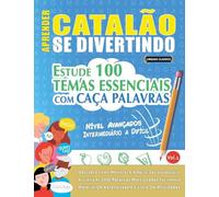 Aprender Catalão Se Divertindo! - Nível Avançados: Intermediário a Difícil - Estude 100 Temas Essenciais Com Caça Palavras - Vol.1