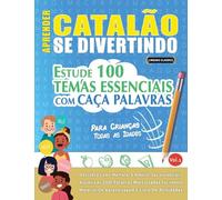 APRENDER CATALÃO SE DIVERTINDO! - PARA CRIANÇAS: TODAS AS IDADES - ESTUDE 100 TEMAS ESSENCIAIS COM CAÇA PALAVRAS - VOL.1