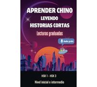 Aprender chino leyendo historias cortas- para estudiantes del nivel inicial e intermedio: 10 historias cortas y sencillas en chino y español con lista ... de chino: 6 (Lecturas graduadas en chino)