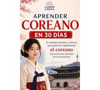 Aprender coreano en 30 días: El método intuitivo y natural para dominar rápidamente el coreano (especialmente diseñado para principiantes)