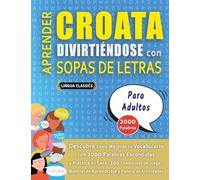 APRENDER CROATA DIVIRTIÉNDOSE CON SOPAS DE LETRAS - PARA ADULTOS - Descubre Cómo Mejorar tu Vocabulario con 2000 Palabras Escondidas y Practica en ... de Aprendizaje y Folleto de Actividades