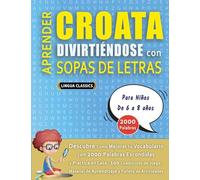 APRENDER CROATA DIVIRTIÉNDOSE CON SOPAS DE LETRAS - Para Niños de 6 a 8 años - Descubre Cómo Mejorar tu Vocabulario con 2000 Palabras Escondidas y ... de Aprendizaje y Folleto de Actividades