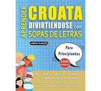 APRENDER CROATA DIVIRTIÉNDOSE CON SOPAS DE LETRAS - PARA PRINCIPIANTES - Descubre Cómo Mejorar tu Vocabulario con 2000 Palabras Escondidas y Practica ... de Aprendizaje y Folleto de Actividades