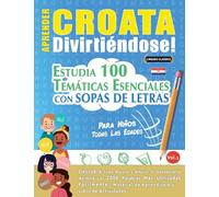 APRENDER CROATA DIVIRTIÉNDOSE! - PARA NIÑOS: TODAS LAS EDADES - ESTUDIA 100 TEMÁTICAS ESENCIALES CON SOPAS DE LETRAS - VOL.1