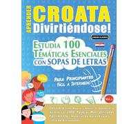 APRENDER CROATA DIVIRTIÉNDOSE! - PARA PRINCIPIANTES: FÁCIL A INTERMEDIO - ESTUDIA 100 TEMÁTICAS ESENCIALES CON SOPAS DE LETRAS - VOL.1