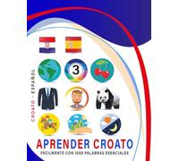 Aprender Croato Fácilmente Con 1000 Palabras Esenciales: Libro Bilingüe de Aprendizaje Croato - Español para Niños y Adultos con Vocabulario Práctico y Divertido