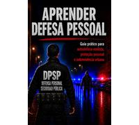 APRENDER DEFESA PESSOAL: Guia prático para autodefesa realista, proteção pessoal e sobrevivência urbana