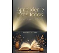 Aprender é para todos- Guia simples para pais e professores: Conceitos práticos, estratégias e orientações baseadas na neurociência e na educação inclusiva