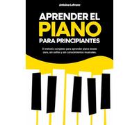 Aprender el Piano para Principiantes: El método completo para aprender piano desde cero, sin solfeo y sin conocimientos musicales.