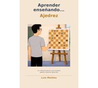 Aprender enseñando… Ajedrez: Un método práctico para enseñar ajedrez mientras aprendes