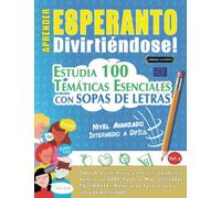 APRENDER ESPERANTO DIVIRTIÉNDOSE! - NIVEL AVANZADO: INTERMEDIO A DIFÍCIL - ESTUDIA 100 TEMÁTICAS ESENCIALES CON SOPAS DE LETRAS (VOL.2): Descubra Cómo Mejorar y Ampliar Tu Vocabulario.