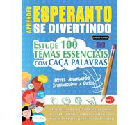 Aprender Esperanto Se Divertindo! - Nível Avançados: Intermediário a Difícil - Estude 100 Temas Essenciais Com Caça Palavras - Vol.1