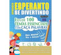 APRENDER ESPERANTO SE DIVERTINDO! - PARA ADULTOS: FÁCIL A AVANÇADO - ESTUDE 100 TEMAS ESSENCIAIS COM CAÇA PALAVRAS - VOL.1