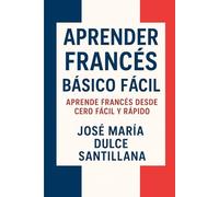 Aprender Francés Básico Fácil: Aprende Francés desde Cero Fácil y Rápido (Aprender Idiomas Desde Cero)