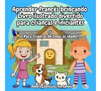 Aprender francês brincando Livro ilustrado divertido para crianças e iniciantes: Para crianças de todas as idades!