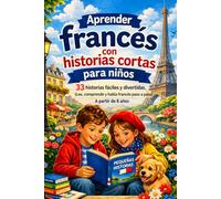Aprender francés con historias cortas para niños a partir de 8 años: 33 historias fáciles y divertidas con diálogos y preguntas - aprende a leer, entender y hablar francés paso a paso